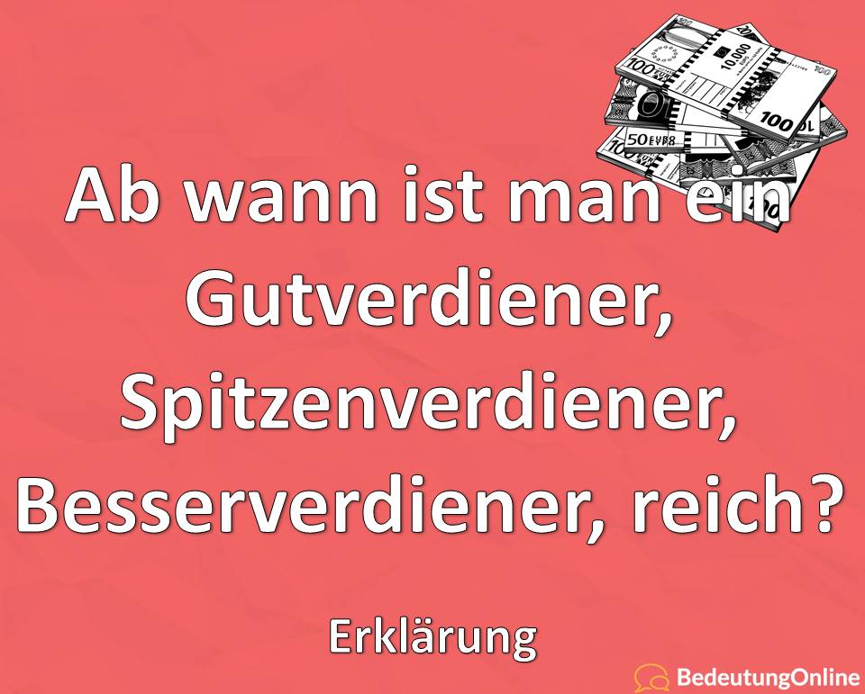 Ab wann ist man ein Gutverdiener, Spitzenverdiener, Besserverdiener, reich? Erklärung