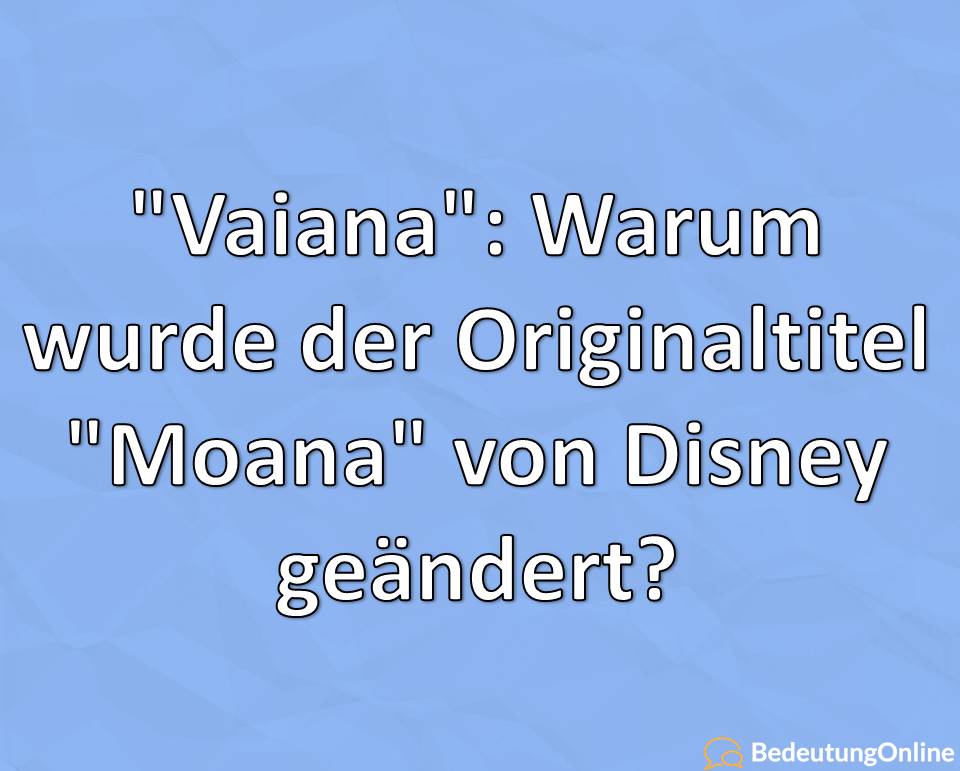 Vaiana, Warum wurde der Originaltitel Moana von Disney geändert, Name