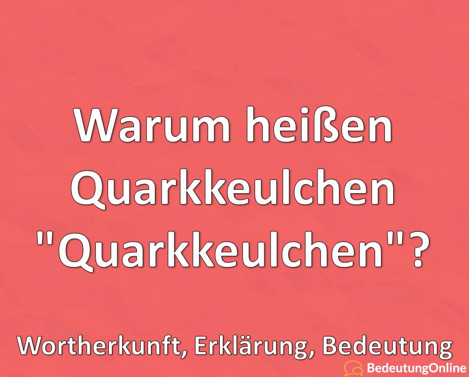 Warum heißen Quarkkeulchen Quarkkeulchen, Wortherkunft, Bedeutung, Erklärung