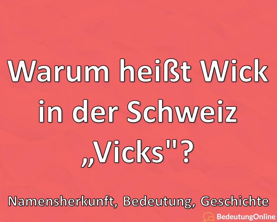 Warum heißt Wick in der Schweiz Vicks, Name, Herkunft, Geschichte, Bedeutung