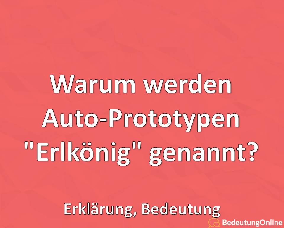 Warum werden Auto-Prototypen Erlkönig genannt, Erklärung, Bedeutung