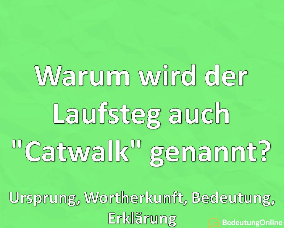 Warum wird der Laufsteg auch Catwalk genannt, Ursprung, Wortherkunft, Bedeutung, Erklärung