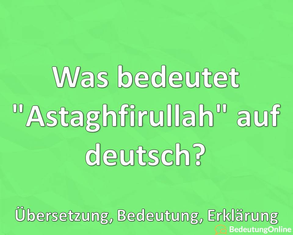 Was bedeutet „Astaghfirullah“ auf deutsch? Übersetzung, Bedeutung, Erklärung