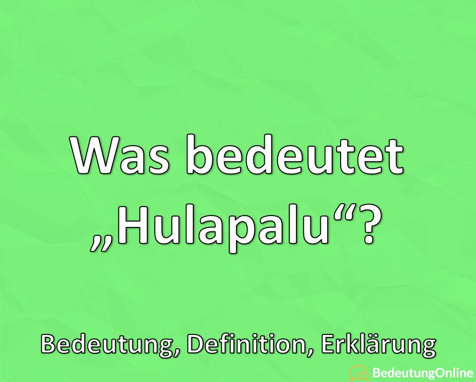 Was bedeutet Hulapalu, Bedeutung, Definition, Erklärung