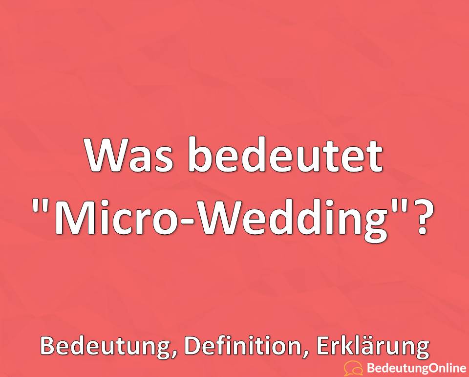 Was bedeutet „Micro-Wedding“ (Mikrohochzeit)? Bedeutung, Definition, Erklärung