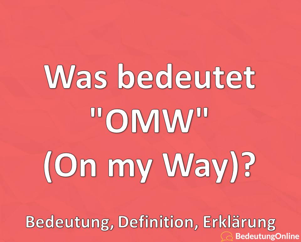 Was bedeutet OMW, On my Way, Abkürzung erklärt, Bedeutung, Definition, Erklärung