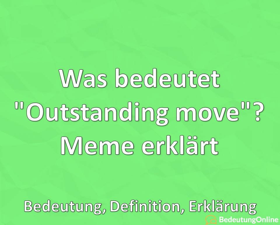 Was bedeutet Outstanding move, Meme erklärt, Bedeutung, Definition, Erklärung