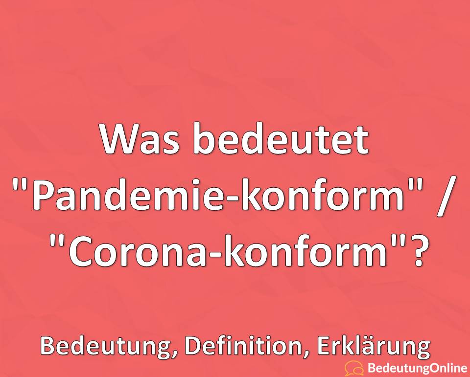 Was bedeutet „Pandemie-konform“ / „Corona-konform“? Bedeutung, Definition, Erklärung