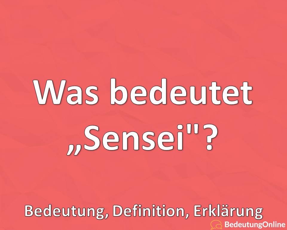 Was bedeutet „Sensei“? Bedeutung, Definition, Erklärung