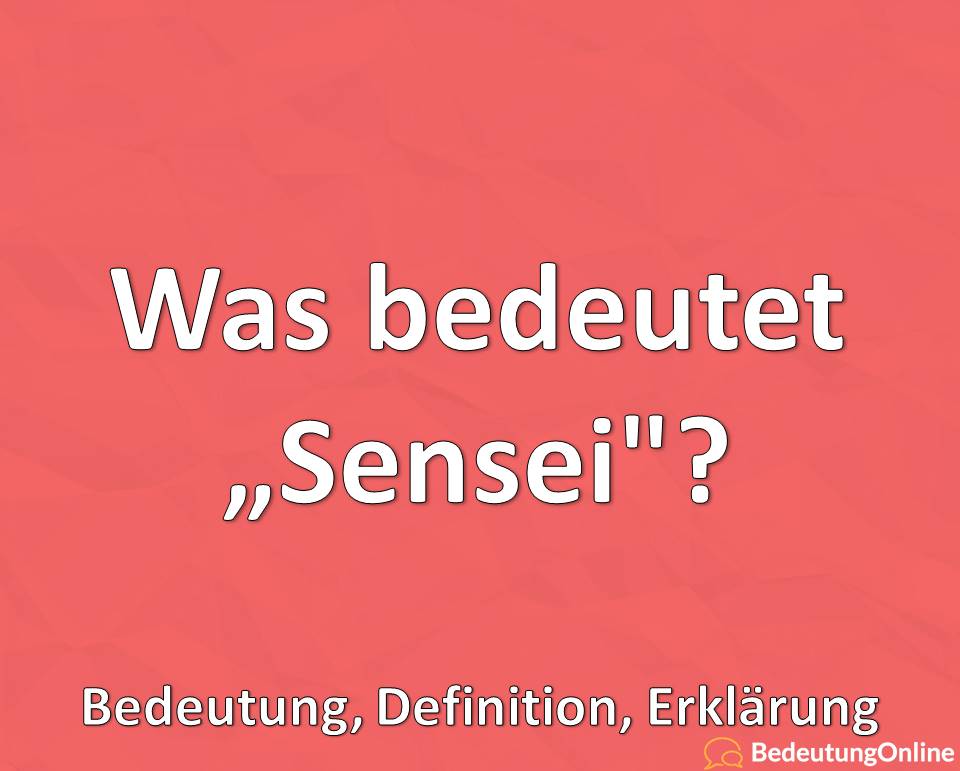 Was bedeutet Sensei, Bedeutung, Definition, Erklärung