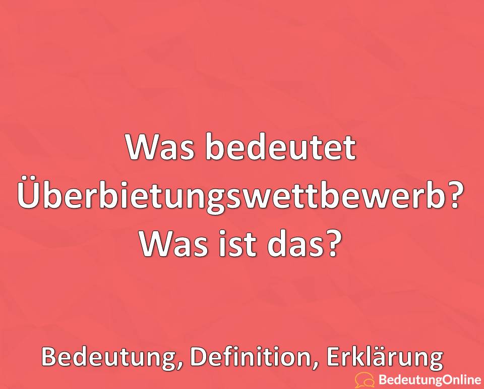 Was bedeutet Überbietungswettbewerb, Was ist das, Bedeutung, Definition, Erklärung