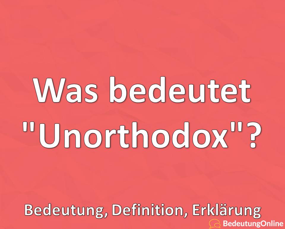 Was bedeutet “Unorthodox”? Bedeutung, Definition, Erklärung