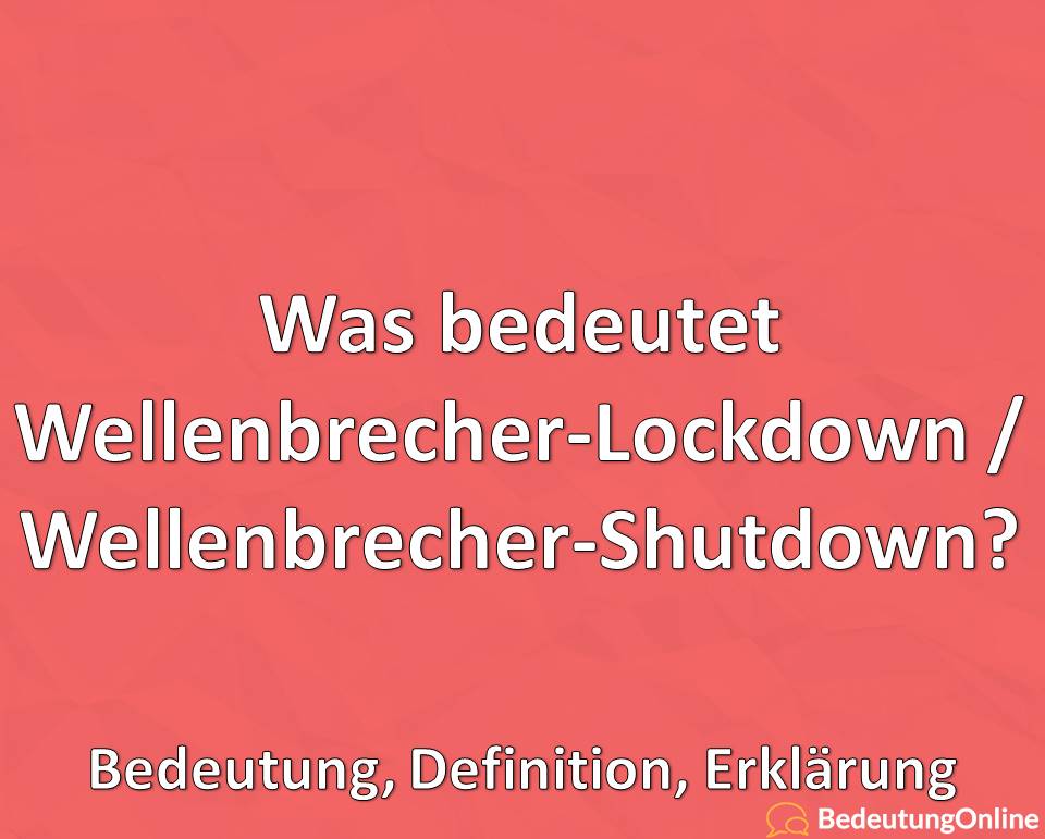 Was bedeutet Wellenbrecher-Lockdown, Wellenbrecher-Shutdown, Was ist das, Bedeutung, Definition, Erklärung