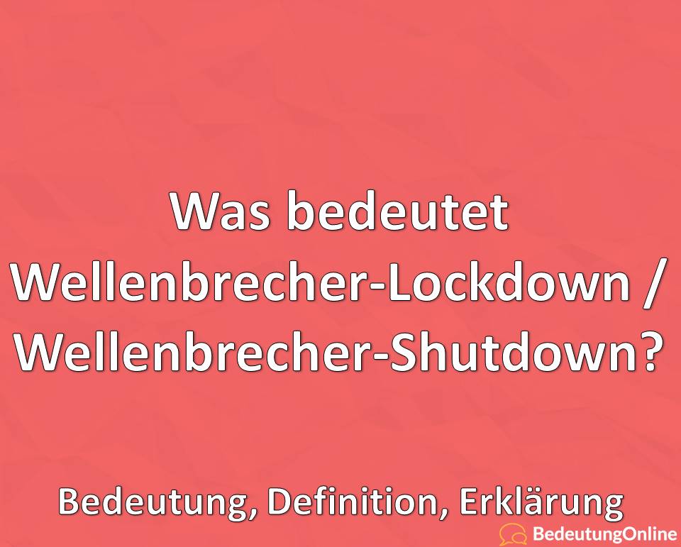 Was bedeutet Wellenbrecher-Lockdown, Wellenbrecher-Shutdown, Was ist das, Bedeutung, Definition, Erklärung