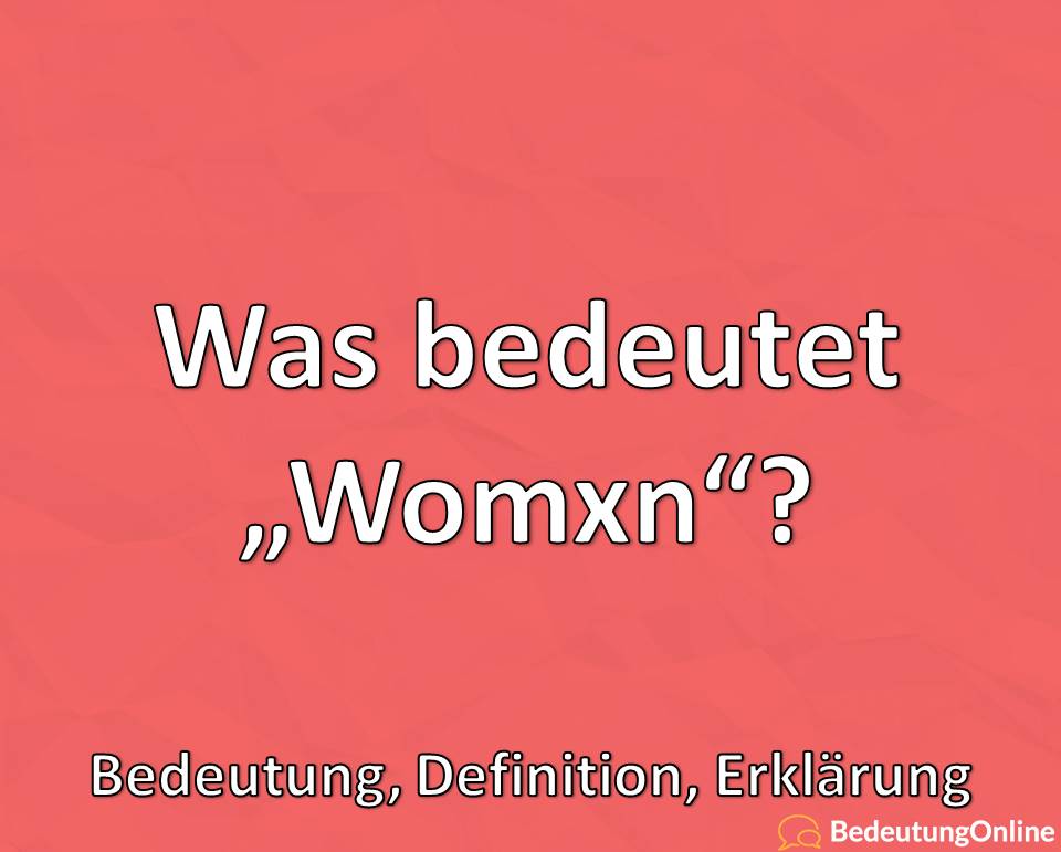 Was bedeutet „Womxn“? Bedeutung, Definition, Erklärung