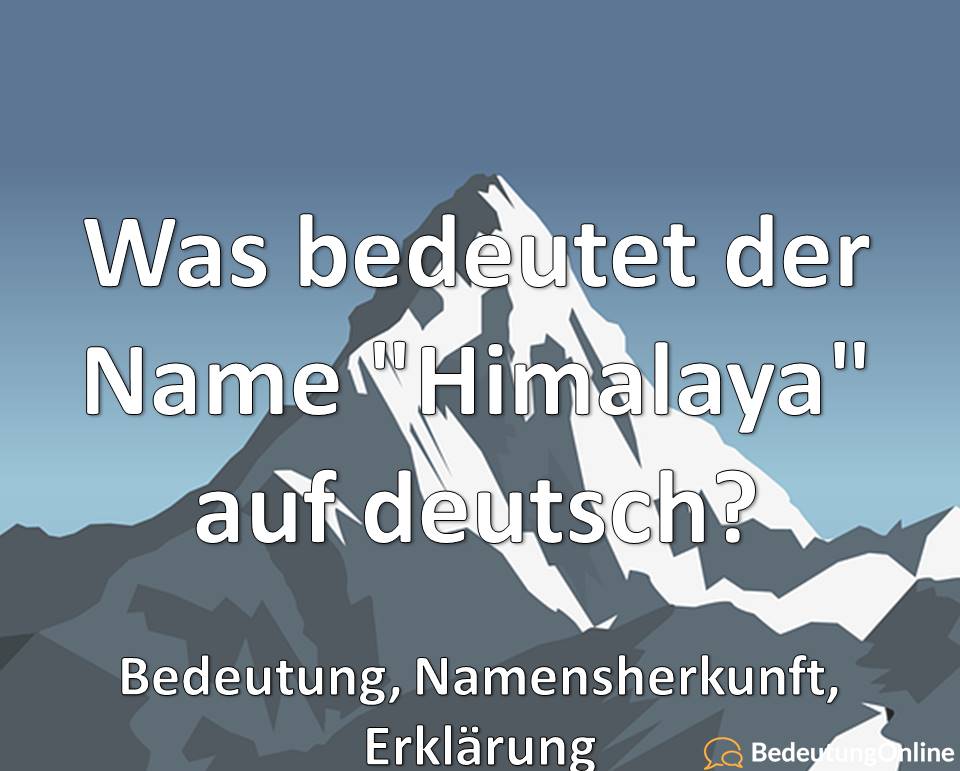 Was bedeutet der Name Himalaya auf deutsch, Bedeutung, Namensherkunft, Erklärung