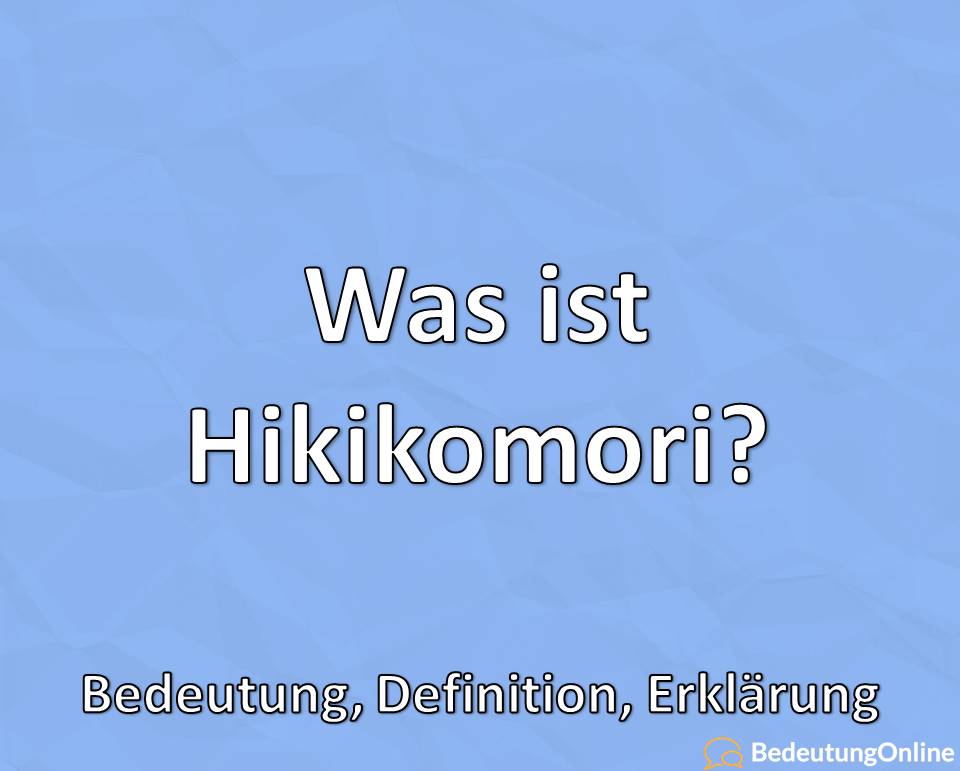 Was ist Hikikomori, Bedeutung, Definition, Erklärung