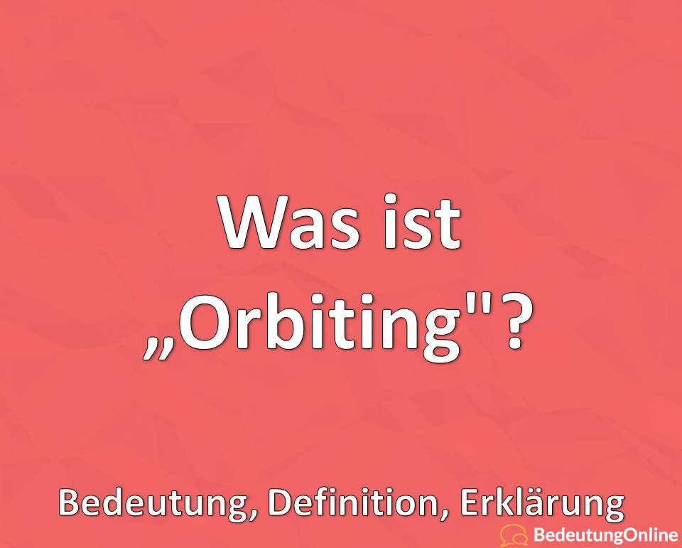 Was ist Orbiting? Bedeutung, Definition, Erklärung