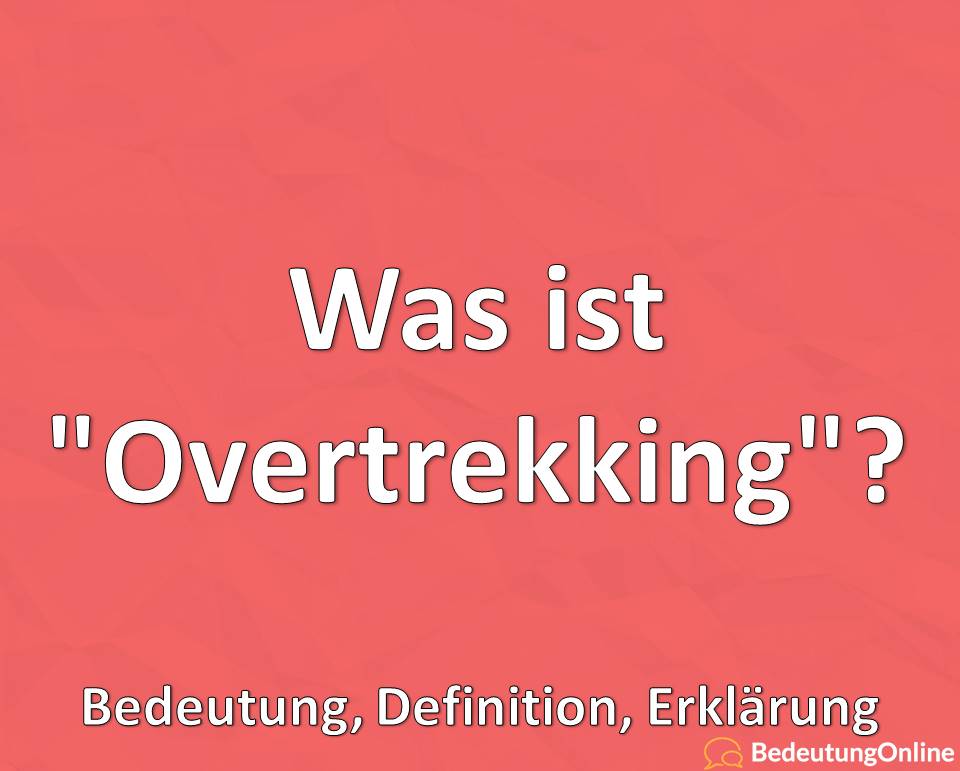 Was ist „Overtrekking“? Bedeutung, Definition, Erklärung