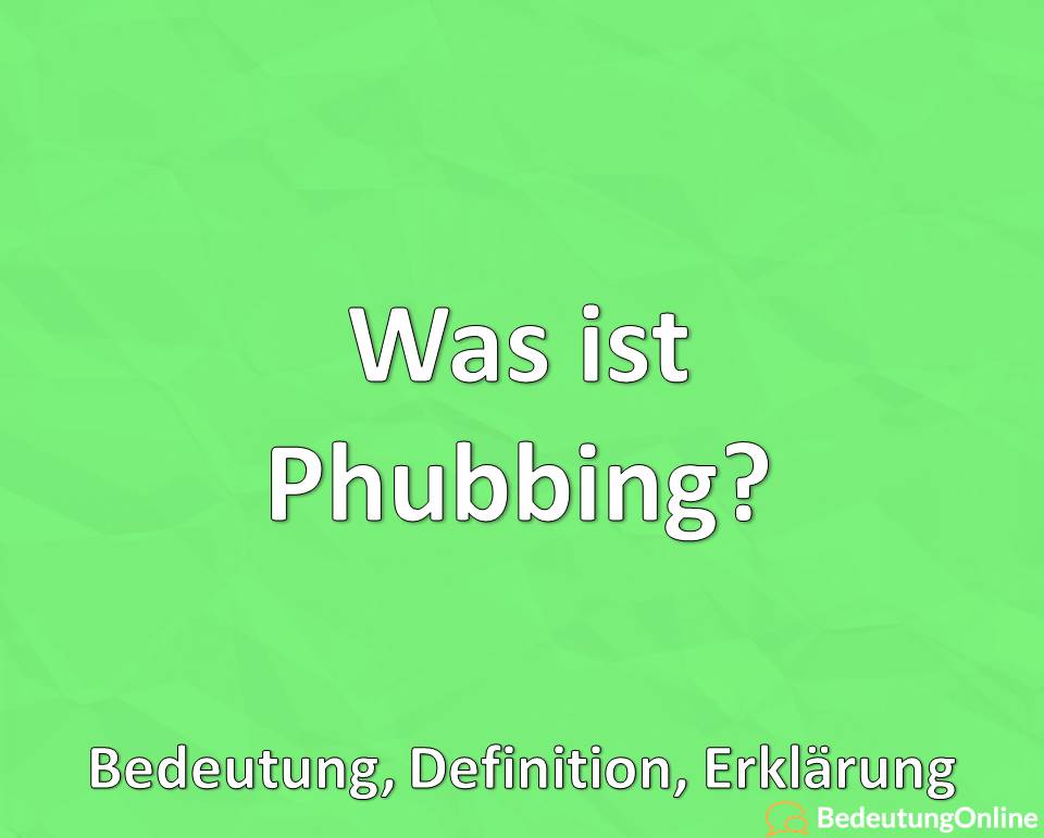 Was ist Phubbing? Bedeutung, Definition, Erklärung - Bedeutung Online