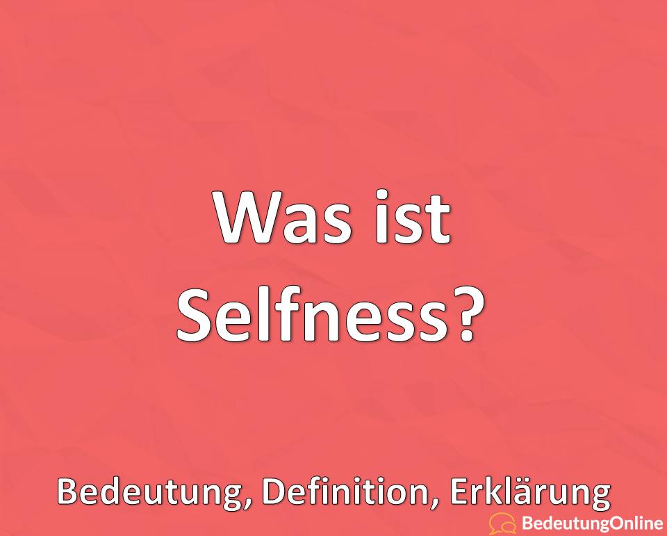 Was ist Selfness, Bedeutung, Definition, Erklärung