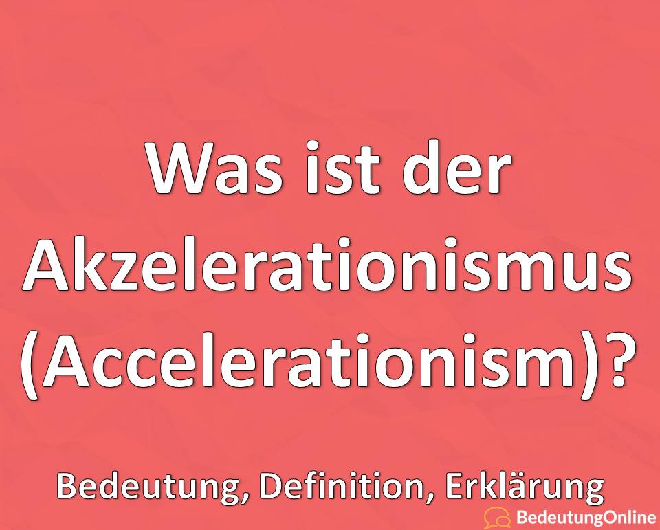 Was ist der Akzelerationismus (Accelerationism)? Bedeutung, Definition, Erklärung