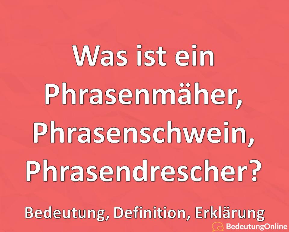 Was ist ein Phrasenmäher, Phrasenschwein, Phrasendrescher? Bedeutung, Definition, Erklärung