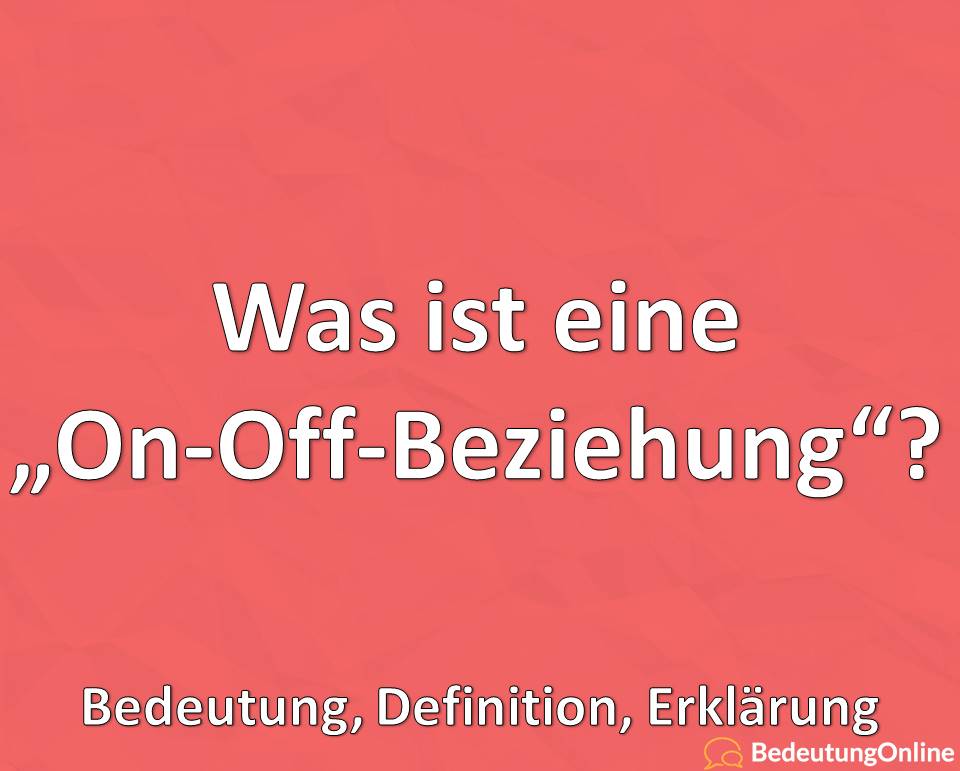 Was ist eine On-Off-Beziehung? Bedeutung, Definition, Erklärung