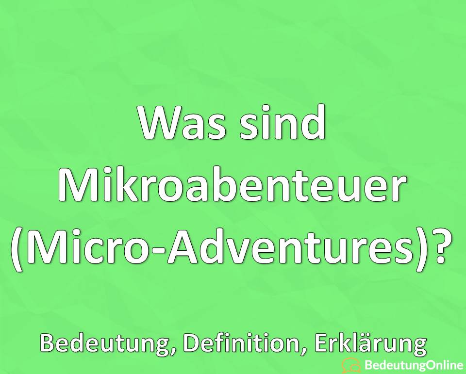 Was sind Mikroabenteuer, Micro-Adventures, Bedeutung, Definition, Erklärung