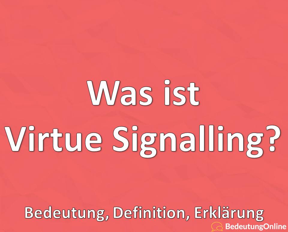 Was ist Virtue Signalling, Bedeutung, Definition, Erklärung
