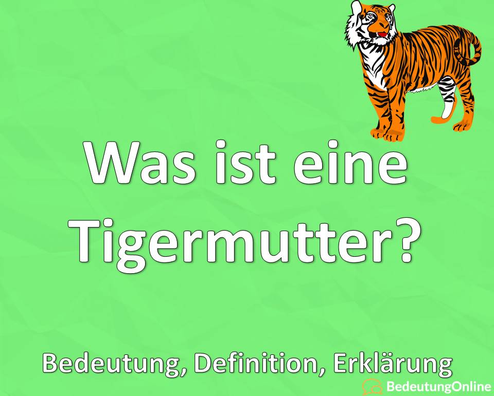 Was ist eine Tigermutter, Bedeutung, Eigenschaften, Erklärung, Definition