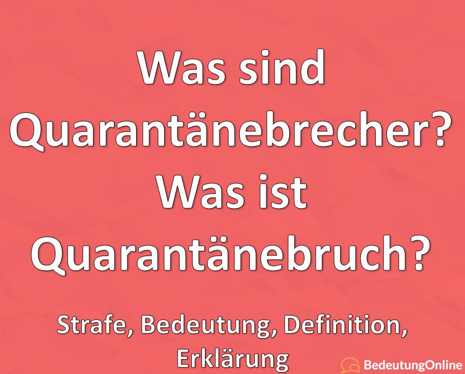 Was sind Quarantänebrecher, Was ist Quarantänebruch, Strafe, Bedeutung, Definition, Erklärung