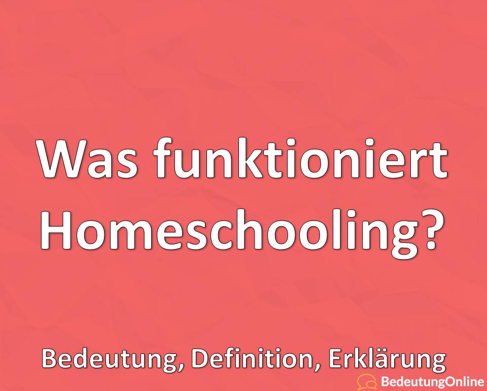 Wie funktioniert Homeschooling? Erklärung, Bedeutung, Definition