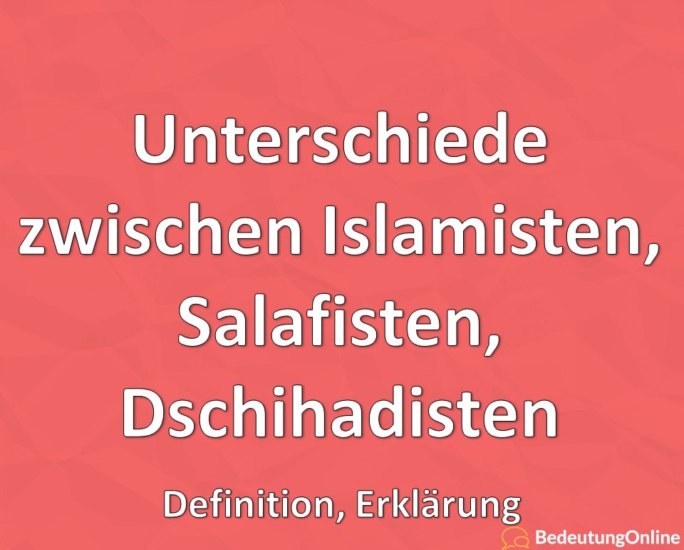 Unterschiede zwischen Islamisten, Salafisten, Dschihadisten, Erklärung, Definition