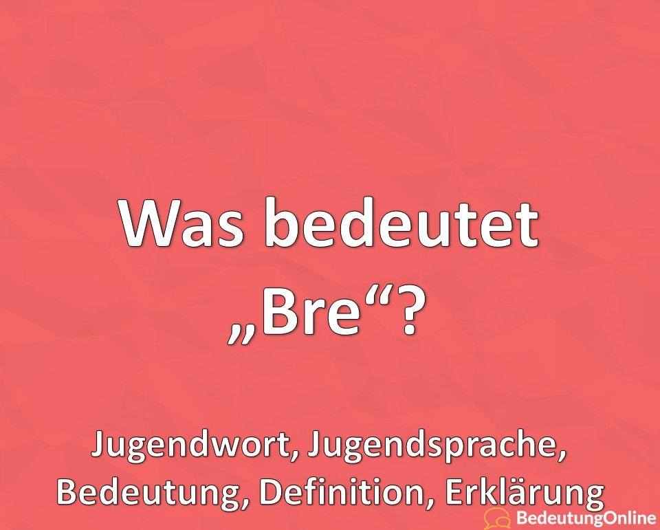 Was bedeutet Bre? Jugendwort, Jugendsprache, Bedeutung, Definition, Erklärung