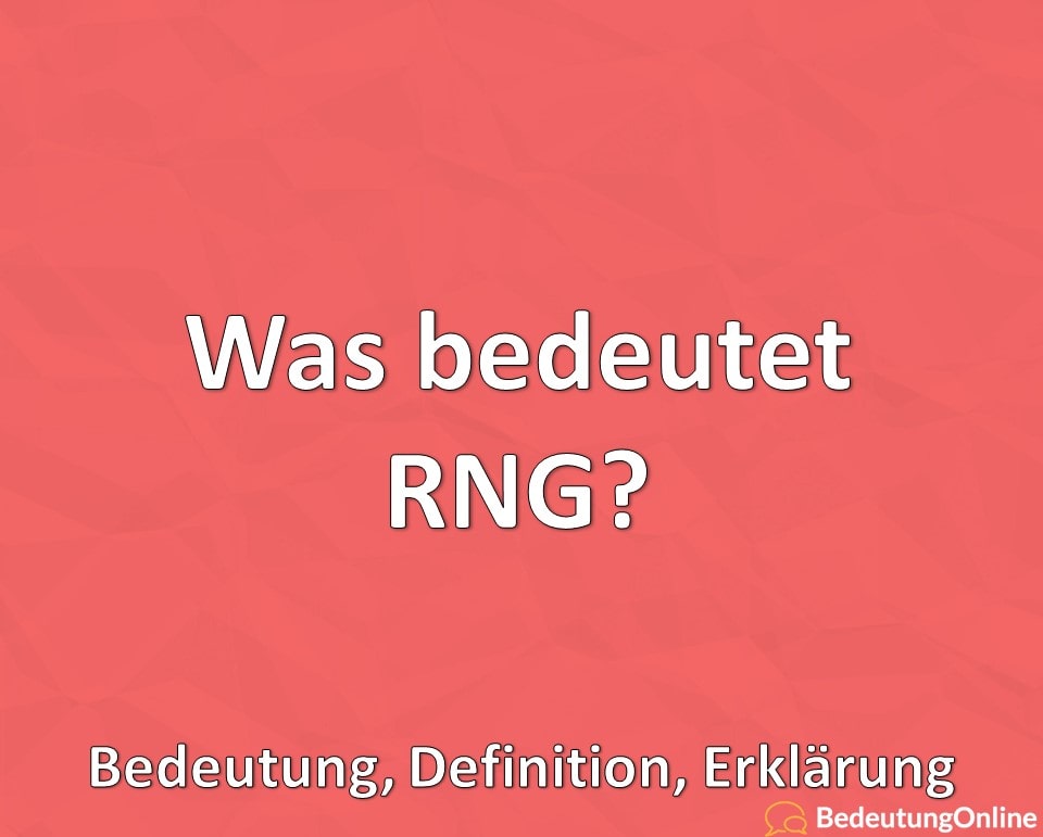 Was bedeutet RNG? Bedeutung, Definition, Erklärung