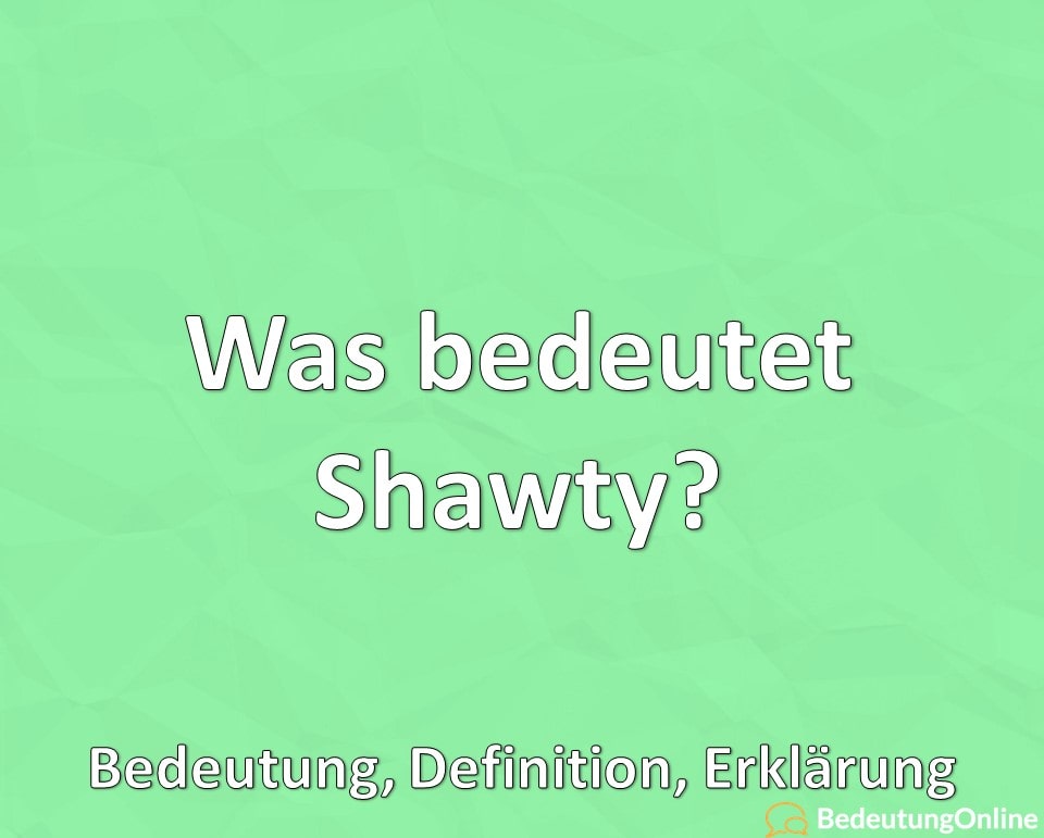 Was bedeutet Shawty? Bedeutung, Definition, Erklärung