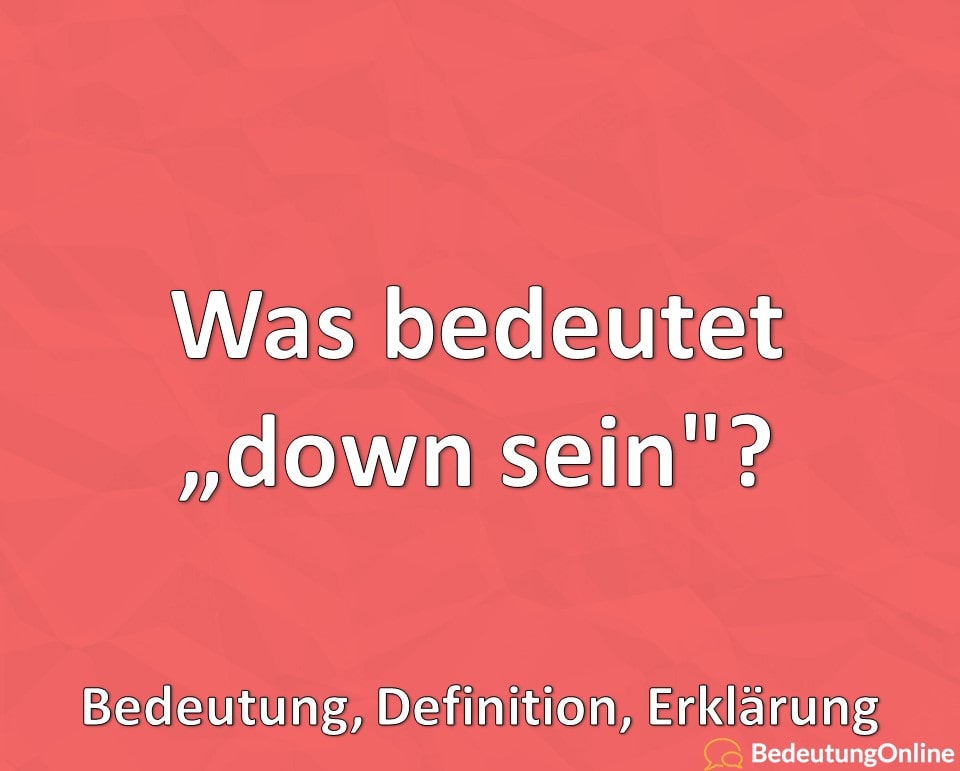 Was bedeutet down sein, Bedeutung, Definition, Erklärung