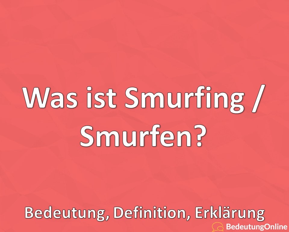 Was ist Smurfing / Smurfen? Bedeutung, Definition, Erklärung