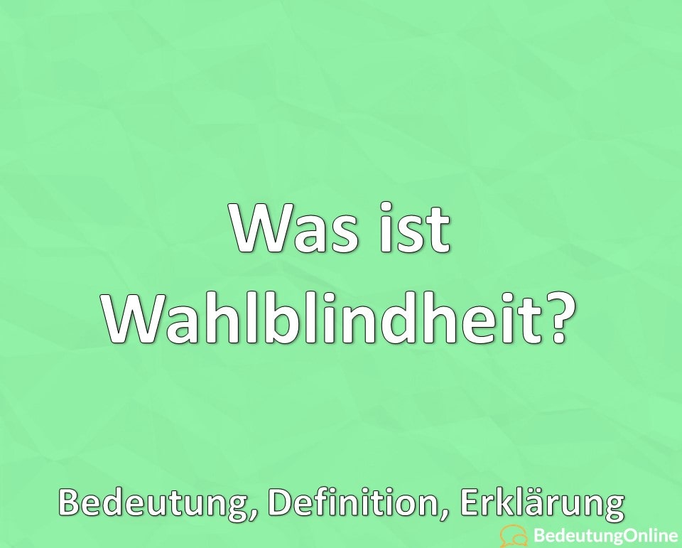 Was ist Wahlblindheit, Bedeutung, Definition, Erklärung