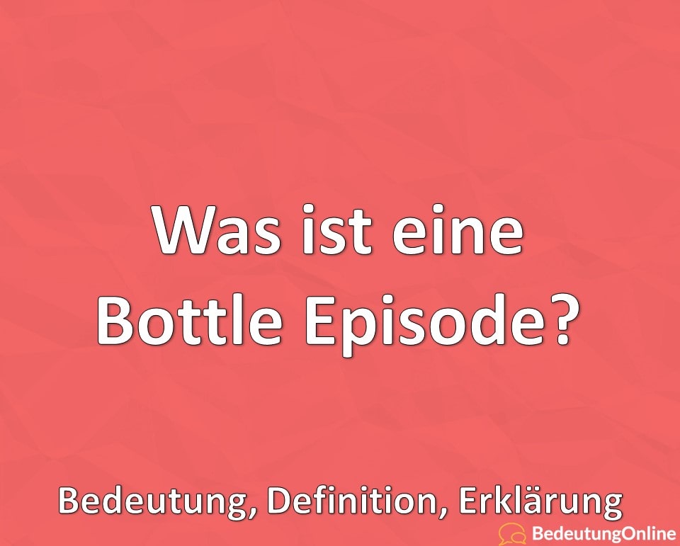 Was ist eine Bottle Episode, Bedeutung, Definition, Erklärung