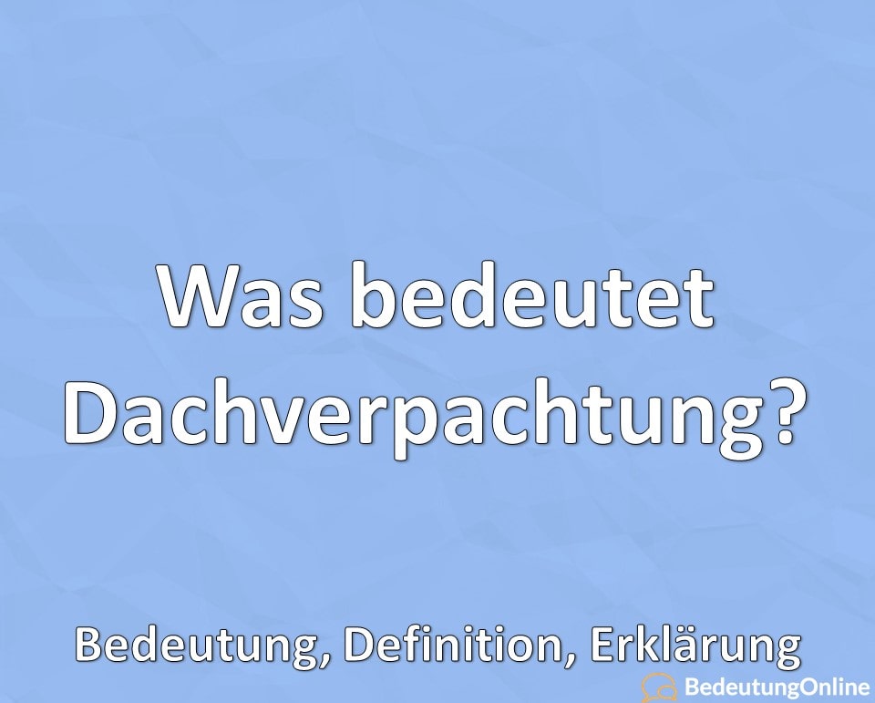 Was bedeutet Dachverpachtung? Bedeutung, Definition, Erklärung