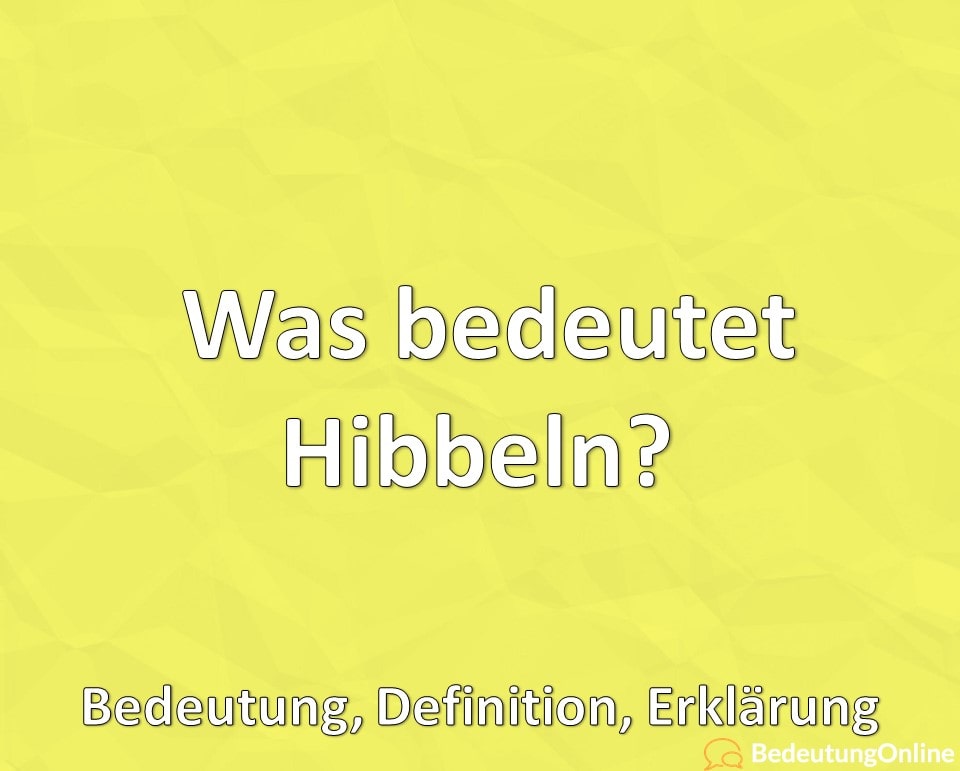 Was bedeutet Hibbeln? Bedeutung, Definition, Erklärung