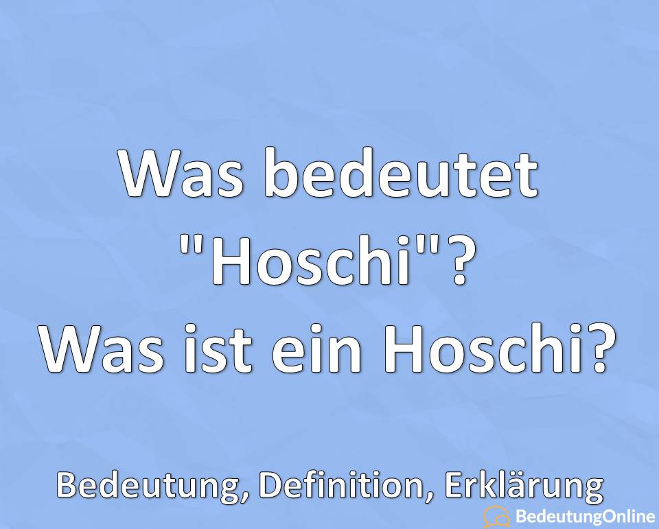 Was bedeutet „Hoschi“? Was ist ein Hoschi? Bedeutung, Definition, Erklärung