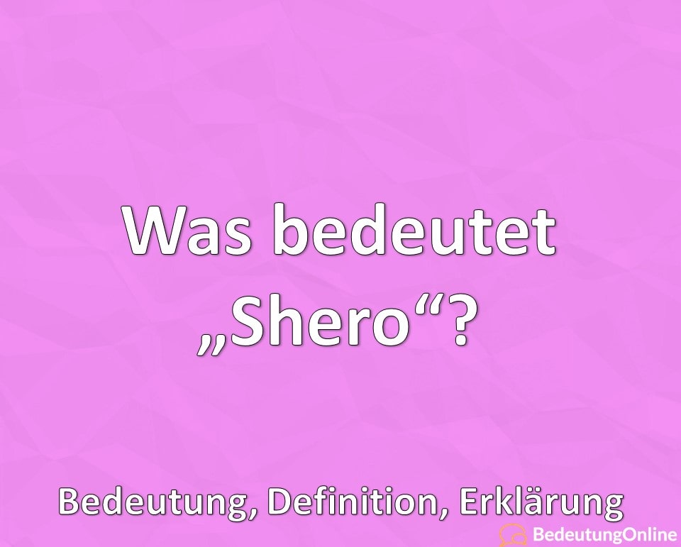 Was bedeutet Shero? Bedeutung, Definition, Erklärung