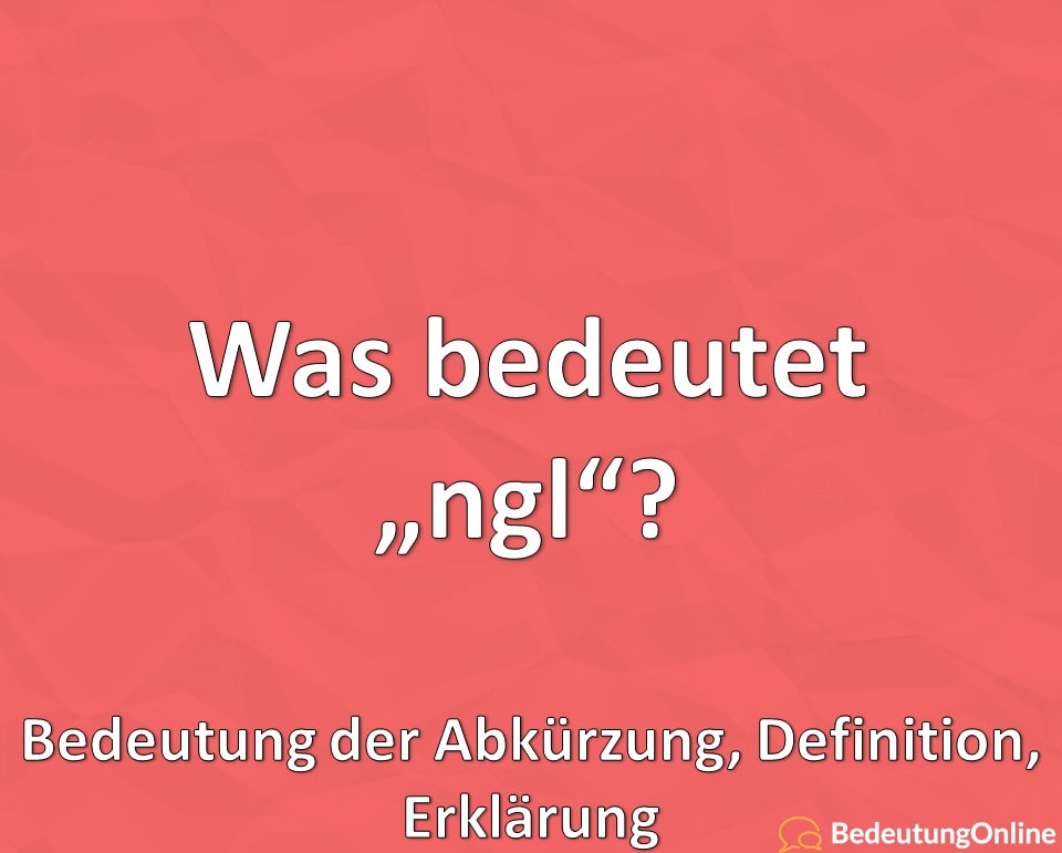 Was bedeutet „ngl“ ausgeschrieben? Bedeutung der Abkürzung, Defintion, Erklärung