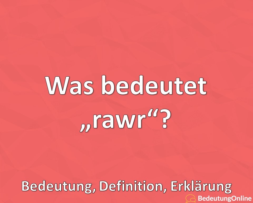 Was bedeutet “rawr”? Bedeutung, Definition, Erklärung