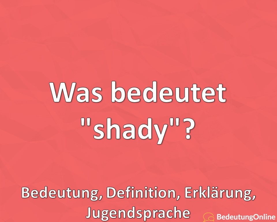 Was bedeutet “shady”? Bedeutung, Definition, Erklärung, Jugendsprache