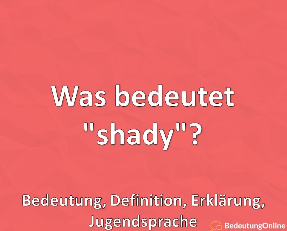 Was bedeutet shady, Bedeutung, Definition, Erklärung, Jugendsprache