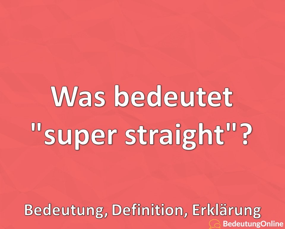 Was bedeutet „super straight“? Bedeutung, Definition, Erklärung